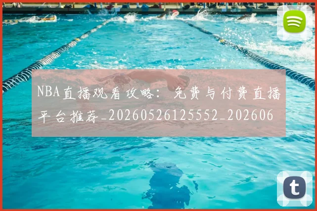 NBA直播观看攻略：免费与付费直播平台推荐_20260526125552_20260607160226