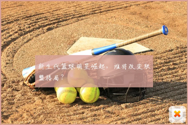 新生代篮球明星崛起,谁将改变联盟格局?